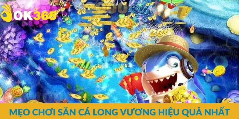 Mẹo chơi săn cá long vương hiệu quả nhất