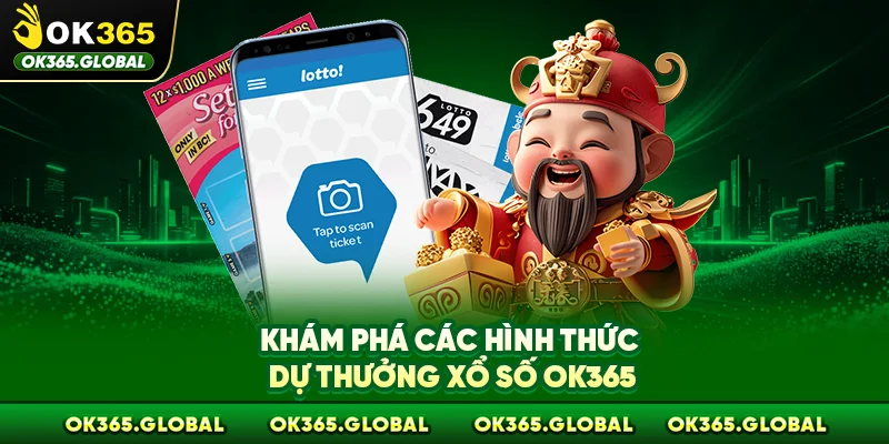 Khám phá các hình thức dự thưởng xổ số OK365 Khám phá các hình thức dự thưởng xổ số OK365