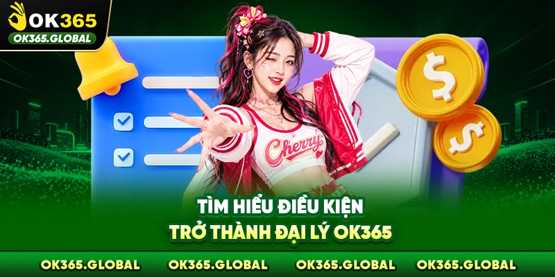 Tìm hiểu điều kiện trở thành đại lý OK365