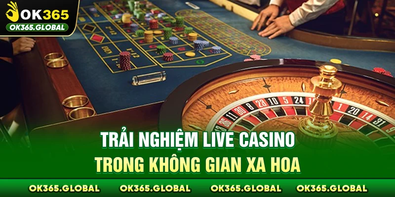 Trải nghiệm live casino trong không gian xa hoa