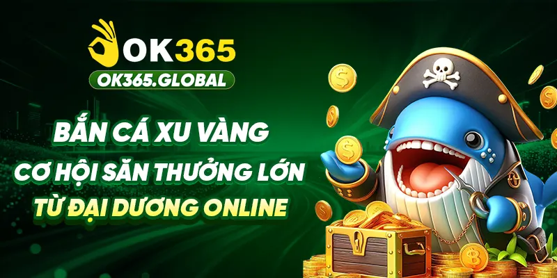 Bắn Cá Xu Vàng - Cơ Hội Săn Thưởng Lớn Từ Đại Dương Online