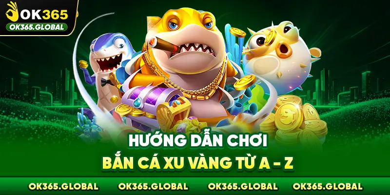 Hướng dẫn chơi bắn cá xu vàng từ A - Z Hướng dẫn chơi bắn cá xu vàng từ A - Z