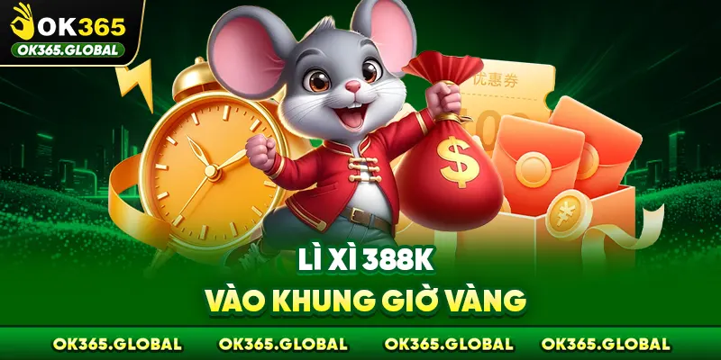 Lì xì 388k vào khung giờ vàng Lì xì 388k vào khung giờ vàng