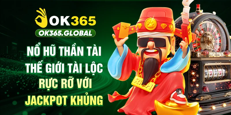Nổ Hũ Thần Tài - Thế Giới Tài Lộc Rực Rỡ Với Jackpot Khủng