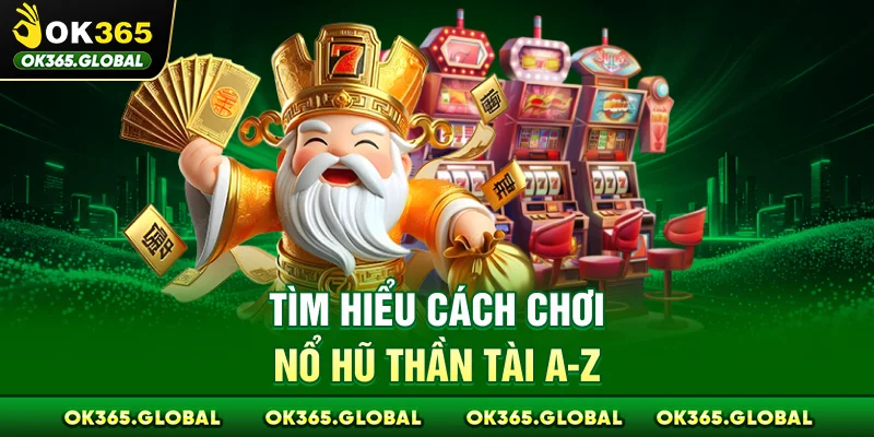 Tìm hiểu cách chơi nổ hũ thần tài A - Z Tìm hiểu cách chơi nổ hũ thần tài A - Z